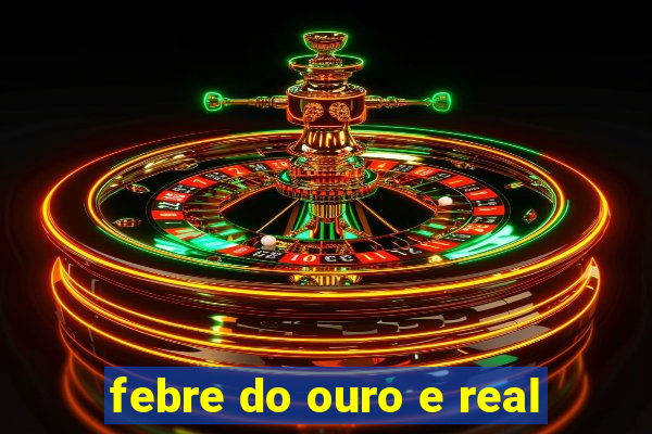 febre do ouro e real